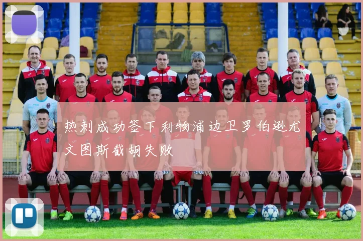 热刺成功签下利物浦边卫罗伯逊尤文图斯截胡失败
