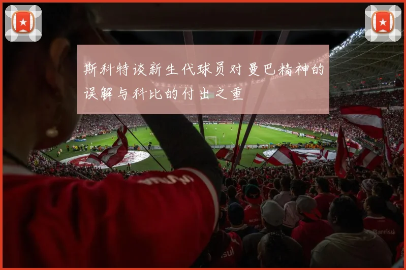 斯科特谈新生代球员对曼巴精神的误解与科比的付出之重